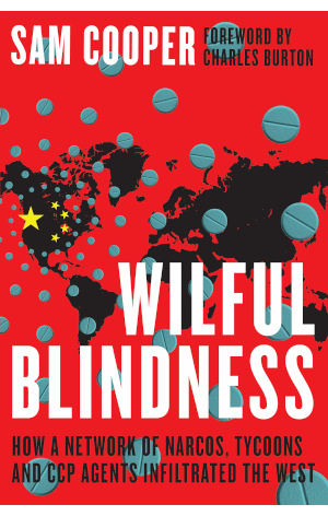 Sam Cooper Wilful Blindness How A Network of Narcos Tycoons and CCP Agents Infiltrated the West